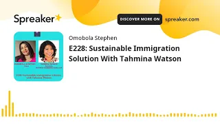 E228: Sustainable Immigration Solution With Tahmina Watson (part 1 of 2)