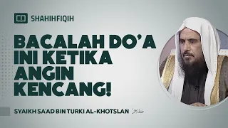 Bacalah Doa Ini Ketika Angin Kencang ! - Syaikh Sa'ad bin Turki Al-Khotslan #NasehatUlama