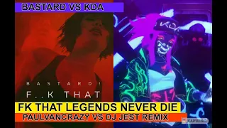 BASTARD VS KDA FK THAT LEGENDS NEVER DIE PAULVANCRAZY VS DJ JEST REMIX