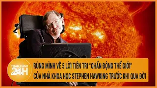 Rùng mình về 5 lời tiên tri “chấn động thế giới” của nhà khoa học Stephen Hawking trước khi qua đời