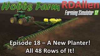 Farming Simulator 17 Hobbs Farm E18 - A New Planter, All 48 Rows of It!