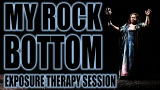 My Rock Bottom - Exposure Therapy Session