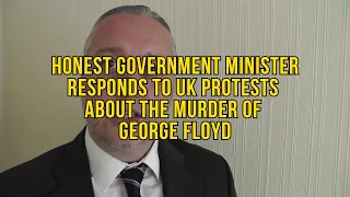 Honest Government Minister responds to UK protests about the murder of George Floyd