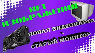 Новую видеокарту не видит старый монитор( 1660 супер не работает через переходник vga -hdmi)