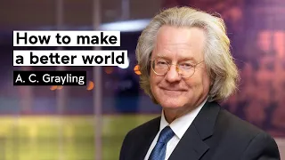 How to make a better world: A. C. Grayling