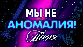 Мы не аномалия! (песня)