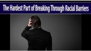 The Hardest Part of Breaking Through Racial Barriers