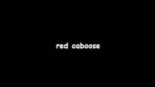 wide smile but its only when someone says red caboose