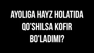 Savol-javob: "Ayoliga hayz holatida qo'shilsa yoki orqa avratiga yaqinlik qilsa kofir bo'ladimi?"