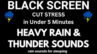 CUT STRESS in Under 5 Minutes with Non- Stop Heavy Rain & Thunder Sounds | Video Black Screen