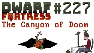 Canyon of Doom - 227 - Dwarf Fortress Premium - Fortress Mode