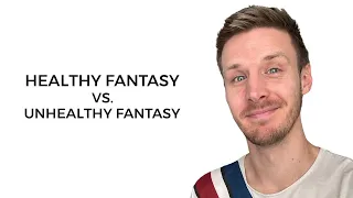 Healthy Fantasy vs. Unhealthy Fantasy