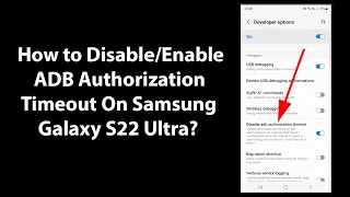 How to Disable/Enable ADB Authorization Timeout On Samsung Galaxy S22 Ultra?