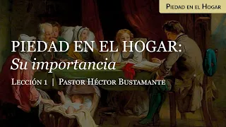 Piedad en el hogar: Su importancia - Pastor Héctor Bustamante