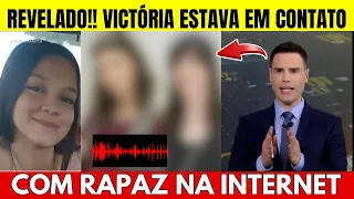 URGENTE!! AMIGAS REVELAM CONTATO DE VICTÓRIA COM RAPAZ MISTERIOSO DA INTERNET