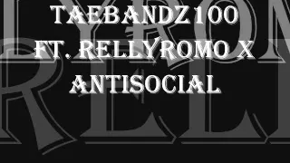 TaeBandz100 FT  RellyRomo X AntiSocial