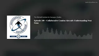 Episode 100 – Collaborative Combat Aircraft: Understanding Next Steps