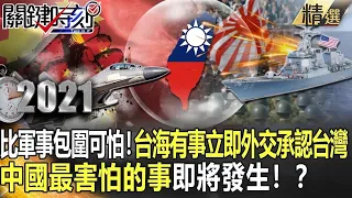 【習近平翻車】比軍事包圍更可怕！台海有事「立即外交承認台灣」 中國最害怕的事即將發生！？【關鍵時刻】-劉寶傑 黃世聰 姚惠珍 吳子嘉 林廷輝 王瑞德 李正皓 陳東豪