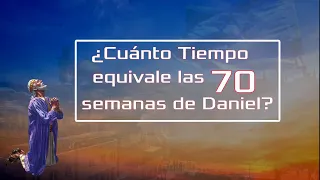 ¿Cuánto Tiempo equivale las 70 semanas de Daniel?