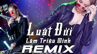 Luật Đời Remix - Lâm Triệu Minh || Bản Remix Nghe Phê Nhất