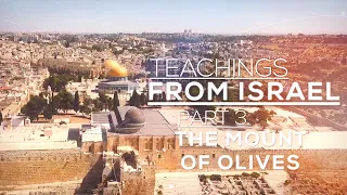 Teachings From Israel, Part 3; The Mount of Olives