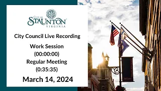 March 14, 2024 Staunton City Council Work Session and Regular Meeting