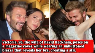Victoria, 50, the wife of David Beckham, poses on a magazine cover while wearing an unbuttoned....