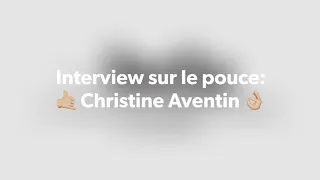 Interview sur le pouce: Christine Aventin