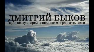 Дмитрий Быков про вину перед ушедшими родителями