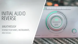 Initial Audio - Reverse - A VST Effect plugin - Walkthrough - Rewind Your Mixes, Instruments, Vocals