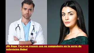 ¡Mi Özge Yağız se reunió con su compañero en la serie de televisión Baba!