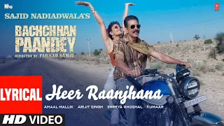 Heer Raanjhana (Lyrical) Bachchhan Paandey | Akshay, Jacqueline Arijit, Shreya G, Amaal M, Farhad S