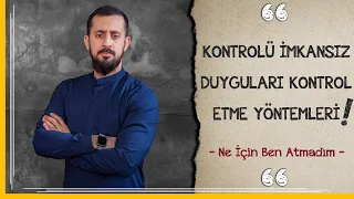 Kontrolü İmkansız Duyguları Kontrol Etme Yöntemleri - Ne İçin Ben Atmadım | Mehmet Yıldız