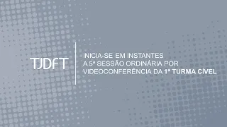 5ª SESSÃO ORDINÁRIA POR VIDEOCONFERÊNCIA DA 1ª TURMA CÍVEL