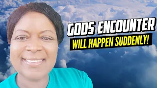You'll have a Sudden Encounter with God! 👏🏿 (Prophetic Word: God is going 2 meet You where You are!)