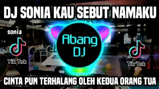 DJ SONIA KAU SEBUT NAMAKU REMIX FULL BASS VIRAL TIKTOK 2022 CINTA PUN TERHALANG OLEH KEDUA ORANG TUA