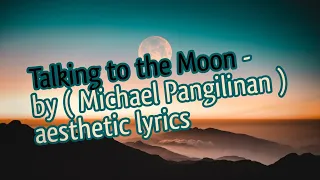 Talking to the Moon - by ( Michael Pangilinan ) aesthetic lyrics