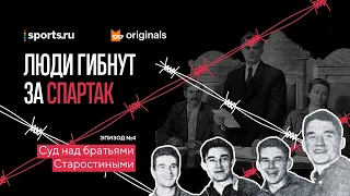 Суд над братьями Старостиными / Эпизод 4 / Подкаст «Люди гибнут за Спартак» (18+)