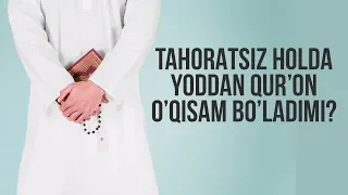 TAHORATSIZ HOLDA YODDAN QUR’ON O’QISAM BO’LADIMI?