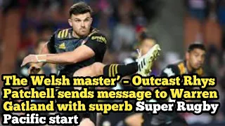The Welsh master’ – Outcast Rhys Patchell message Warren Gatland  superb Super Rugby Pacific start