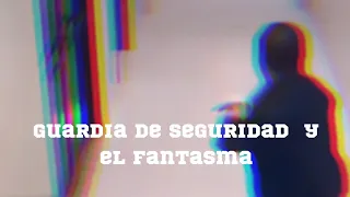 GUARDIA de SEGURIDAD plática con un FANTASMA. #75