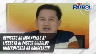 Rehistro ng mga armas at lisensya ni Pastor Quiboloy inirekomenda na kanselahin | TV Patrol