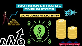 Joseph Murphy nos ensina 1001 MANEIRAS DE ENRIQUECER