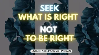 Seek What is Right, Not To Be Right! | Ustadh AbdulAziz Al-Haqqan حفظه الله