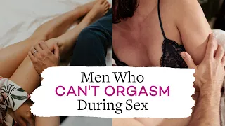Men Who Can't Orgasm During Sex - Delayed Ejaculation
