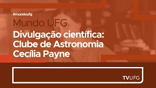 Divulgação científica - Clube de Astronomia Cecília Payne | MUNDO UFG