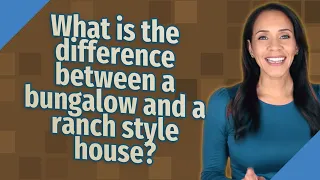 What is the difference between a bungalow and a ranch style house?