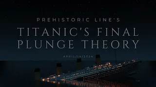 Prehistoric Line's Titanic's Final Plunge Theory 2024