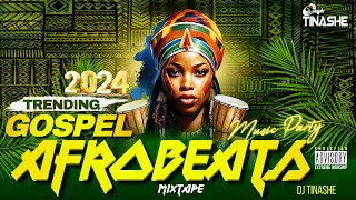 Trending Gospel Afrobeats 2024 Mix by DJ Tinashe #trending