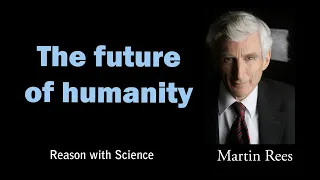 The future of humanity | Martin Rees | Reason with Science | Science-technology | Space exploration